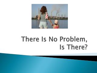 There Is No Problem, Is There?