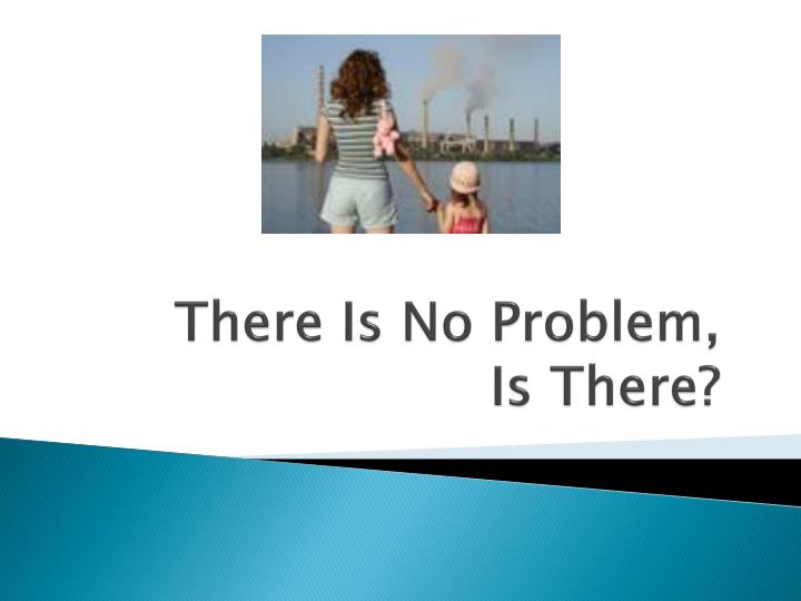 there is no problem is there