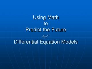 Using Math to Predict the Future ? Differential Equation Models