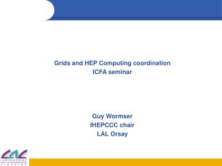 Grids and HEP Computing coordination ICFA seminar Guy Wormser IHEPCCC chair LAL Orsay