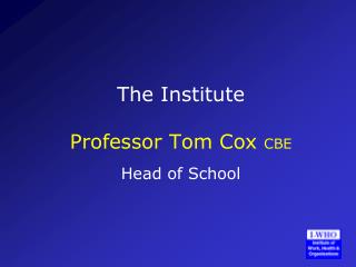 The Institute Professor Tom Cox CBE Head of School