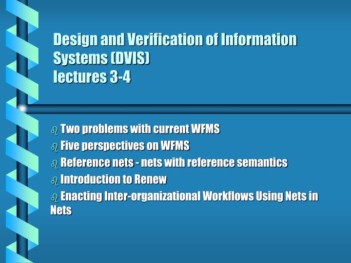 design and verification of information systems dvis lectures 3 4