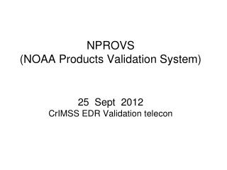 NPROVS (NOAA Products Validation System) 25 Sept 2012 CrIMSS EDR Validation telecon