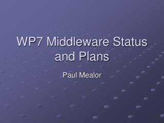 WP7 Middleware Status and Plans