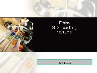 Ethics ST3 Teaching 10/10/12