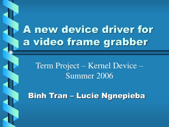 a new device driver for a video frame grabber