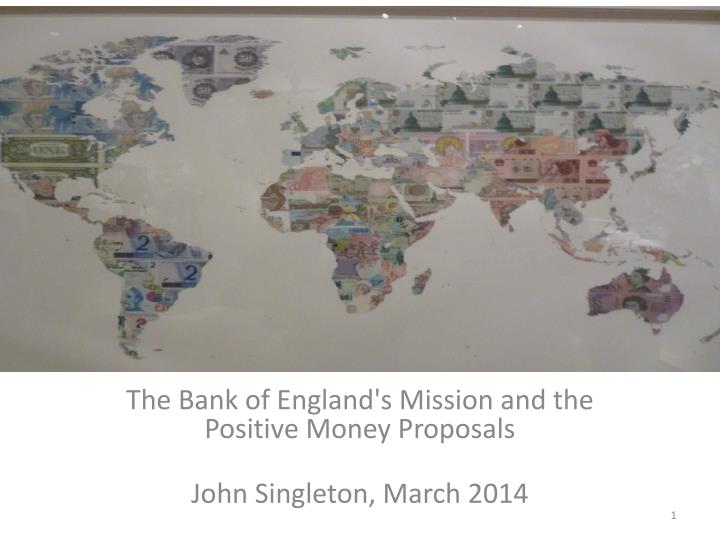 the bank of england s mission and the positive money proposals john singleton march 2014