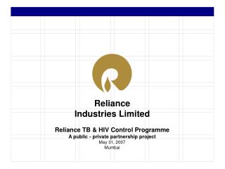 Reliance TB &amp; HIV Control Programme A public - private partnership project May 31, 2007 Mumbai