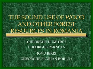 THE SOUND USE OF WOOD AND OTHER FOREST RESOURCES IN ROMANIA