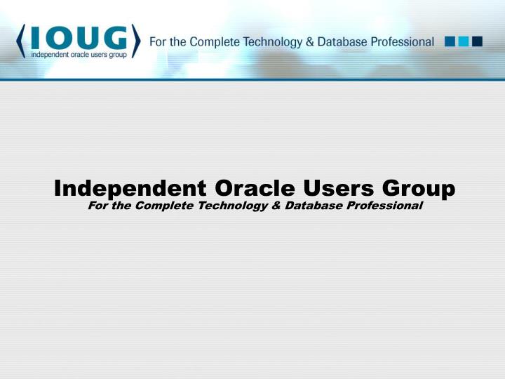 independent oracle users group for the complete technology database professional