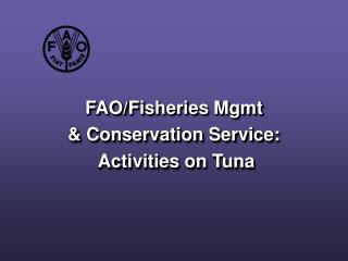 FAO/F isheries Mgmt &amp; Conservation Service : Activities on Tuna