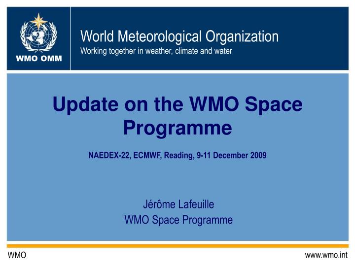update on the wmo space programme naedex 22 ecmwf reading 9 11 december 2009