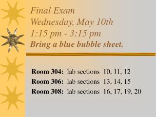 Final Exam Wednesday, May 10th 1:15 pm - 3:15 pm Bring a blue bubble sheet.