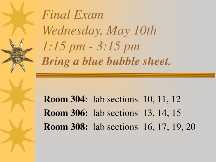 final exam wednesday may 10th 1 15 pm 3 15 pm bring a blue bubble sheet