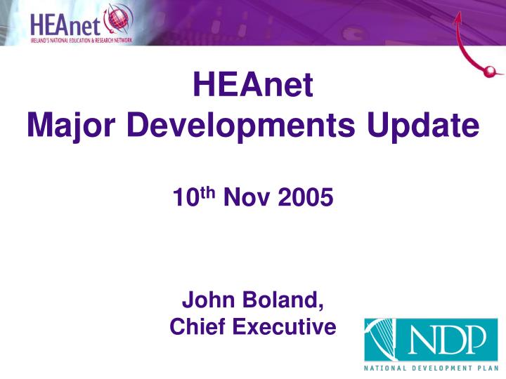 heanet major developments update 10 th nov 2005 john boland chief executive