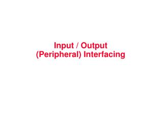 Input / Output (Peripheral) Interfacing