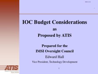 IOC Budget Considerations as Proposed by ATIS Prepared for the IMSI Oversight Council Edward Hall