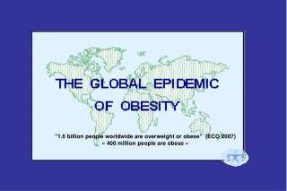 &quot; 1.6 billion people worldwide are overweight or obese &quot; (ECO 2007)