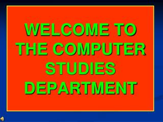 WELCOME TO THE COMPUTER STUDIES DEPARTMENT