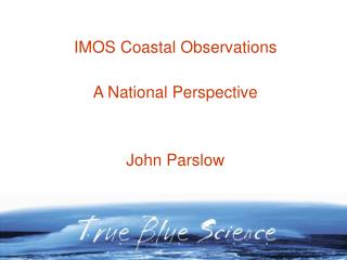 IMOS Coastal Observations A National Perspective John Parslow