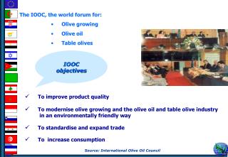 The IOOC, the world forum for: 	Olive growing 	Olive oil 	Table olives