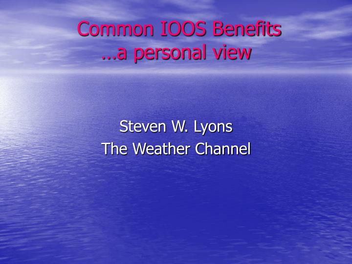 common ioos benefits a personal view