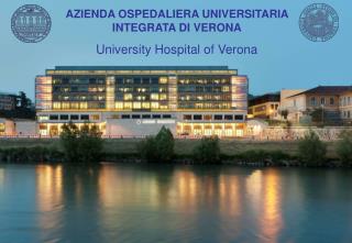 AZIENDA OSPEDALIERA UNIVERSITARIA INTEGRATA DI VERONA University Hospital of Verona