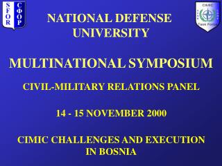 CIVIL-MILITARY RELATIONS PANEL 14 - 15 NOVEMBER 2000 CIMIC CHALLENGES AND EXECUTION IN BOSNIA