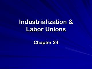 Industrialization &amp; Labor Unions