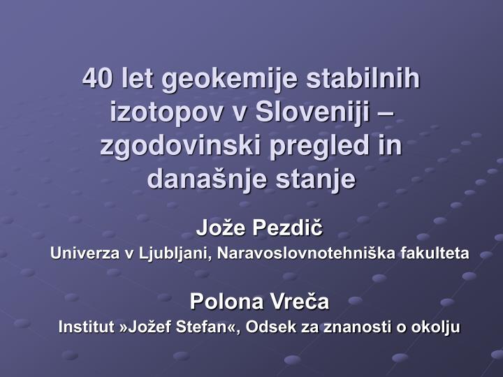 40 let geokemije stabilnih izotopov v sloveniji zgodovinski pregled in dana nje stanje