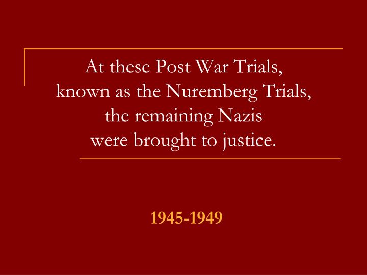 at these post war trials known as the nuremberg trials the remaining nazis were brought to justice