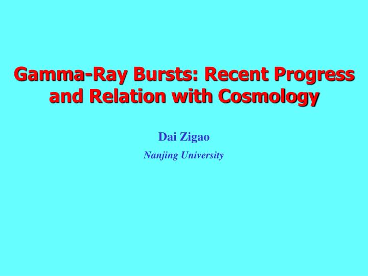 gamma ray bursts recent progress and relation with cosmology dai zigao nanjing university