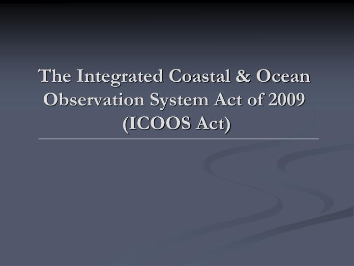 the integrated coastal ocean observation system act of 2009 icoos act