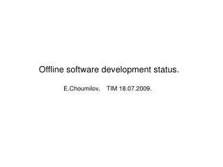 Offline software development status.