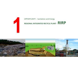 OPPORTUNITY : Sanitation and Energy REGIONAL INTEGRATED R ECYCLE PLANT - RIRP