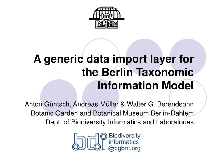 a generic data import layer for the berlin taxonomic information model