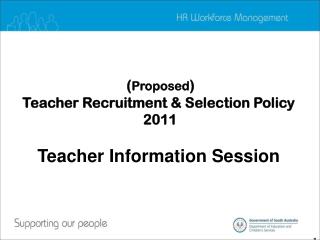 ( Proposed ) Teacher Recruitment &amp; Selection Policy 2011 Teacher Information Session