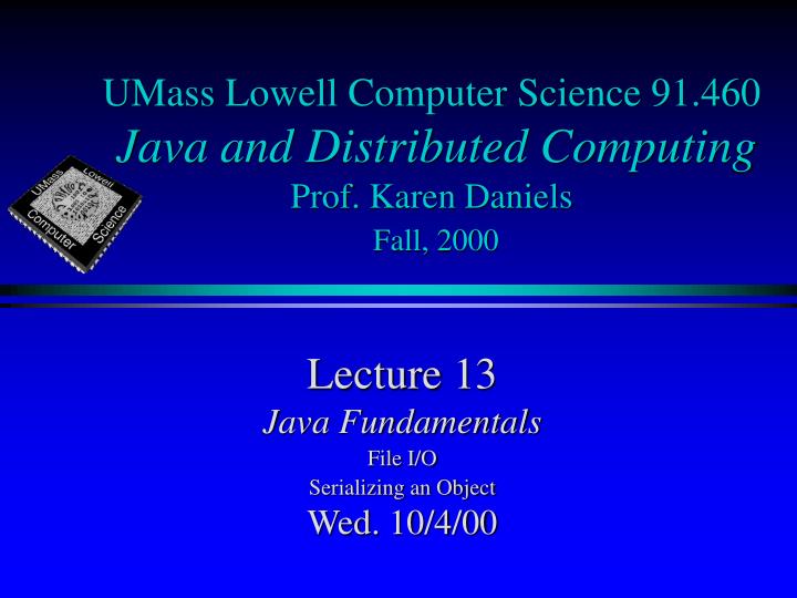 umass lowell computer science 91 460 java and distributed computing prof karen daniels fall 2000