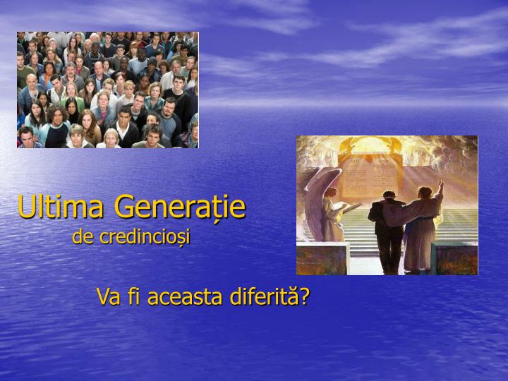 ultima genera ie de credincio i