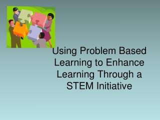 Using Problem Based Learning to Enhance Learning Through a STEM Initiative