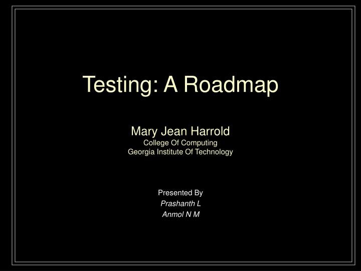 testing a roadmap mary jean harrold college of computing georgia institute of technology