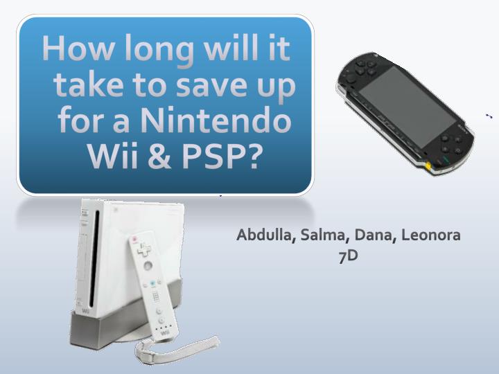 how long will it take to save up for a nintendo wii psp