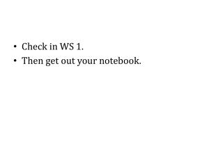 Check in WS 1. Then get out your notebook.