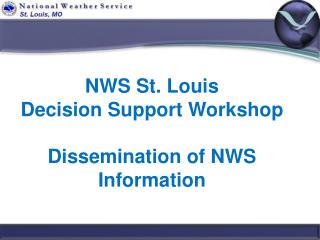 NWS St. Louis Decision Support Workshop Dissemination of NWS Information
