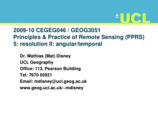 Dr. Mathias (Mat) Disney UCL Geography Office: 113, Pearson Building Tel: 7670 0592 1