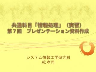 共通科目「情報処理」（実習） 第７回　プレゼンテーション資料作成