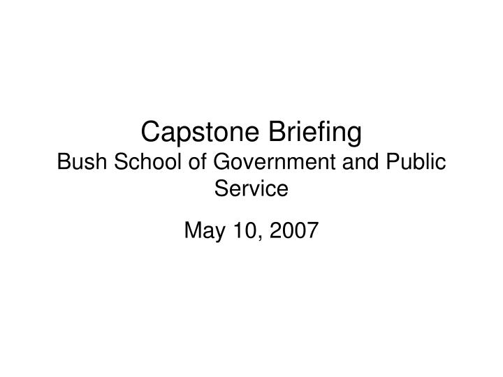 capstone briefing bush school of government and public service