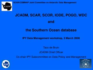 JCADM, SCAR, SCOR, IODE, POGO, WDC and the Southern Ocean database