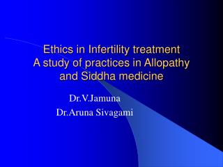 Ethics in Infertility treatment A study of practices in Allopathy and Siddha medicine