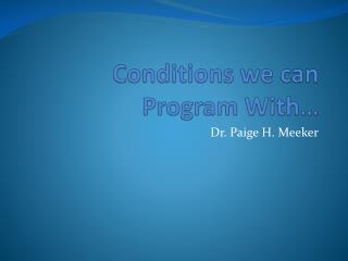 Conditions we can Program With…